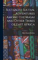 Sultan to Sultan. Adventures Among the Masai and Other Tribes of East Africa 
