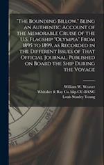 "The Bounding Billow." Being an Authentic Account of the Memorable Cruise of the U.S. Flagship "Olympia" From 1895 to 1899, as Recorded in the Differe