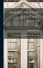 American Vines (resistant Stock): Their Adaptation, Culture, Grafting and Propagation 