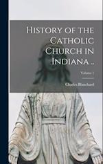 History of the Catholic Church in Indiana ..; Volume 1 