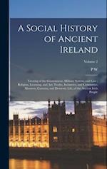 A Social History of Ancient Ireland: Treating of the Government, Military System, and law ; Religion, Learning, and art; Trades, Industries, and Comme