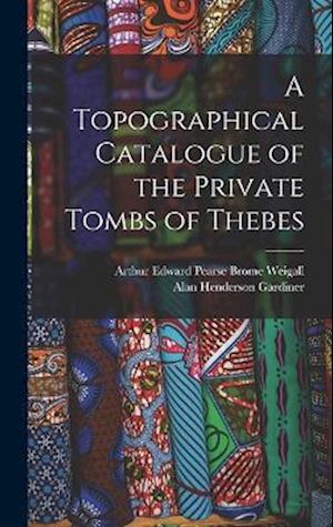 A Topographical Catalogue of the Private Tombs of Thebes