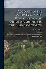 Account of the Captivity of Capt. Robert Knox, and Other Englishmen, in the Island of Ceylon; and of the Captain's Miraculous Escape, and Return to En