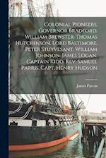 Colonial Pioneers. Governor Bradford. William Brewster. Thomas Hutchinson. Lord Baltimore. Peter Stuyvesant. William Johnson. James Logan. Captain Kid