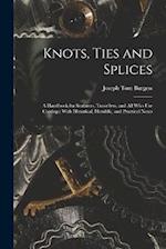 Knots, Ties and Splices; a Handbook for Seafarers, Travellers, and all who use Cordage; With Historical, Heraldic, and Practical Notes 