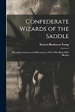 Confederate Wizards of the Saddle; Being Reminiscences and Observations of one who Rode With Morgan 