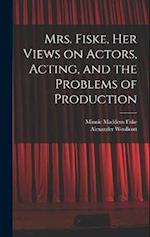 Mrs. Fiske, her Views on Actors, Acting, and the Problems of Production 
