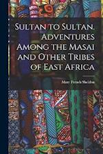 Sultan to Sultan. Adventures Among the Masai and Other Tribes of East Africa 