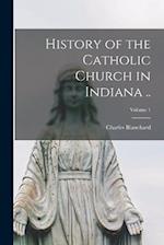History of the Catholic Church in Indiana ..; Volume 1 