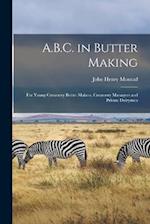A.B.C. in Butter Making: For Young Creamery Butter Makers, Creamery Managers and Private Dairymen 