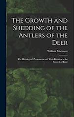 The Growth and Shedding of the Antlers of the Deer; the Histological Phenomena and Their Relation to the Growth of Bone 