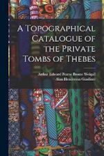 A Topographical Catalogue of the Private Tombs of Thebes 