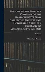History of the Military Company of the Massachusetts, now Called the Ancient and Honorable Artillery Company of Massachusetts. 1637-1888; Volume 1 