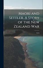 Maori and Settler. A Story of the New Zealand War 