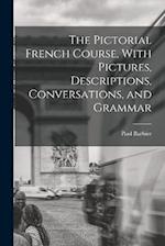 The Pictorial French Course, With Pictures, Descriptions, Conversations, and Grammar 