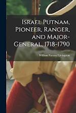 Israel Putnam, Pioneer, Ranger, and Major-general, 1718-1790 