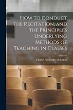 How to Conduct the Recitation, and the Principles Underlying Methods of Teaching in Classes 