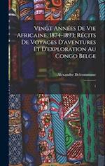 Vingt annees de vie africaine. 1874-1893; recits de voyages d'aventures et d'exploration au Congo Belge