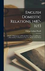 English Domestic Relations, 1487-1653: A Study of Matrimony and Family Life in Theory and Practice as Revealed by the Literature, law and History of t