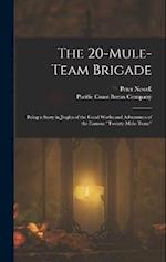 The 20-mule-team Brigade: Being a Story in Jingles of the Good Works and Adventures of the Famous "Twenty-Mule-Team" 