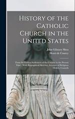 History of the Catholic Church in the United States: From the Earliest Settlement of the Country to the Present Time : With Biographical Sketches, Acc