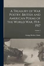 A Treasury of war Poetry, British and American Poems of the World war, 1914-1917; Volume 2 