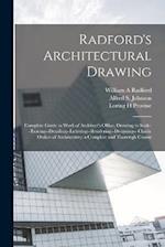 Radford's Architectural Drawing; Complete Guide to Work of Architect's Office, Drawing to Scale--tracing--detailing--lettering--rendering--designing--