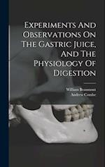 Experiments And Observations On The Gastric Juice, And The Physiology Of Digestion 