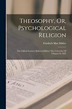 Theosophy, Or, Psychological Religion: The Gifford Lectures Delivered Before The University Of Glasgow In 1892 