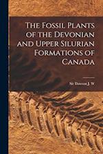 The Fossil Plants of the Devonian and Upper Silurian Formations of Canada 