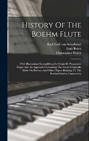 History Of The Boehm Flute: With Illustrations Exemplifying Its Origin By Progressive Stages And An Appendix Containing The Attack Originally Made On