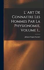 L' Art De Connaitre Les Hommes Par La Physionomie, Volume 1...