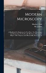 Modern Microscopy: A Handbook For Beginners, In Two Parts. The Microscope, And Instructions For Its Use, By M.i. Cross. Microscopic Objects: How Prepa