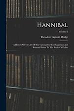Hannibal: A History Of The Art Of War Among The Carthaginians And Romans Down To The Battle Of Pydna; Volume 2 