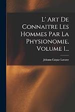 L' Art De Connaitre Les Hommes Par La Physionomie, Volume 1...