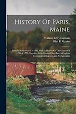 History Of Paris, Maine: From Its Settlement To 1880, With A History Of The Grants Of 1736 & 1771, Together With Personal Sketches, A Copious Genealog