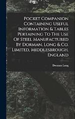 Pocket Companion Containing Useful Information & Tables Pertaining To The Use Of Steel Manufactured By Dorman, Long & Co. Limited, Middlesbrough, Engl
