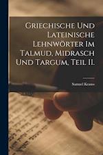 Griechische und Lateinische Lehnwörter im Talmud, Midrasch und Targum, Teil II.