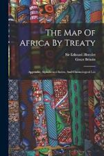 The Map Of Africa By Treaty: Appendix, Alphabetical Index, And Chronological List 
