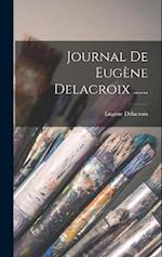 Journal De Eugène Delacroix ......