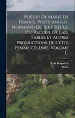 Poésies De Marie De France, Poète Anglo-normand Du Xiiie Siècle, Ou, Recueil De Lais, Fables Et Autres Productions De Cette Femme Célèbre, Volume 1...