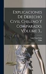 Explicaciones De Derecho Civil Chileno Y Comparado, Volume 3...