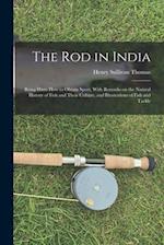 The Rod in India: Being Hints How to Obtain Sport, With Remarks on the Natural History of Fish and Their Culture, and Illustrations of Fish and Tackle