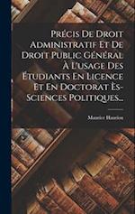 Précis De Droit Administratif Et De Droit Public Général À L'usage Des Étudiants En Licence Et En Doctorat Ès-sciences Politiques...