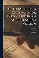 The Festal Letters Of Athanasius, Discovered In An Ancient Syriac Version 
