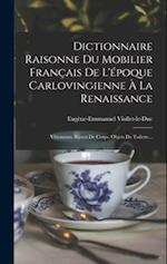 Dictionnaire Raisonne Du Mobilier Français De L'époque Carlovingienne À La Renaissance