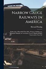 Narrow Gauge Railways In America: Embracing A Sketch Of Their Rise, Progress And Success, Valuable Statistics As To Grades, Curves, Weight Of Rail, Lo