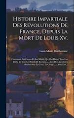 Histoire Impartiale Des Révolutions De France, Depuis La Mort De Louis Xv.