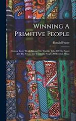 Winning A Primitive People: Sixteen Years' Work Among The Warlike Tribe Of The Ngoni And The Senga And Tumbuka Peoples Of Central Africa 