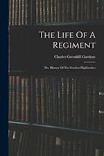 The Life Of A Regiment: The History Of The Gordon Highlanders 